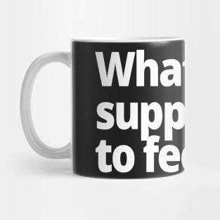 What am I supposed to feel? Mug